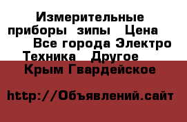 Измерительные приборы, зипы › Цена ­ 100 - Все города Электро-Техника » Другое   . Крым,Гвардейское